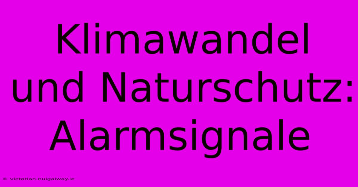 Klimawandel Und Naturschutz: Alarmsignale