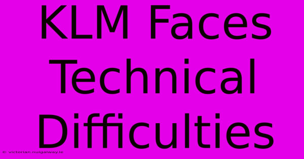 KLM Faces Technical Difficulties