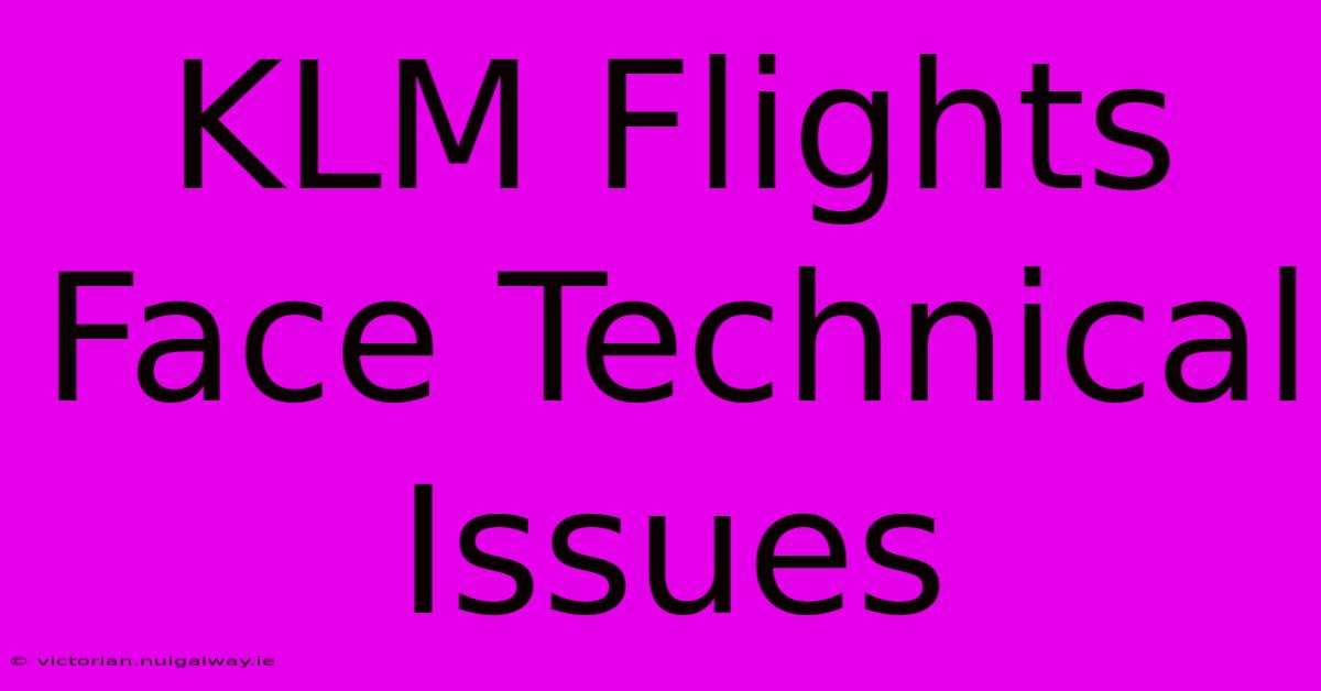 KLM Flights Face Technical Issues