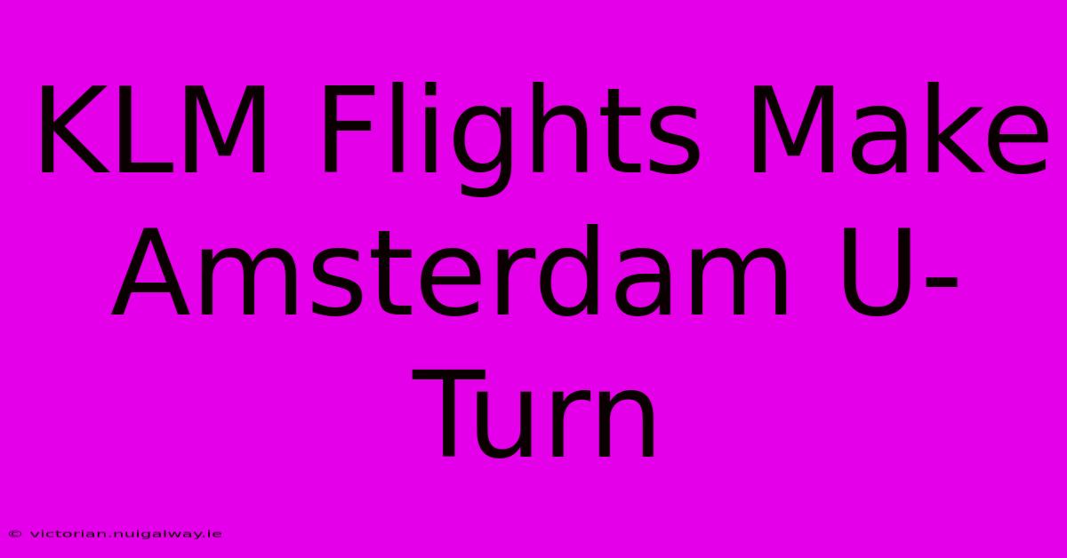 KLM Flights Make Amsterdam U-Turn