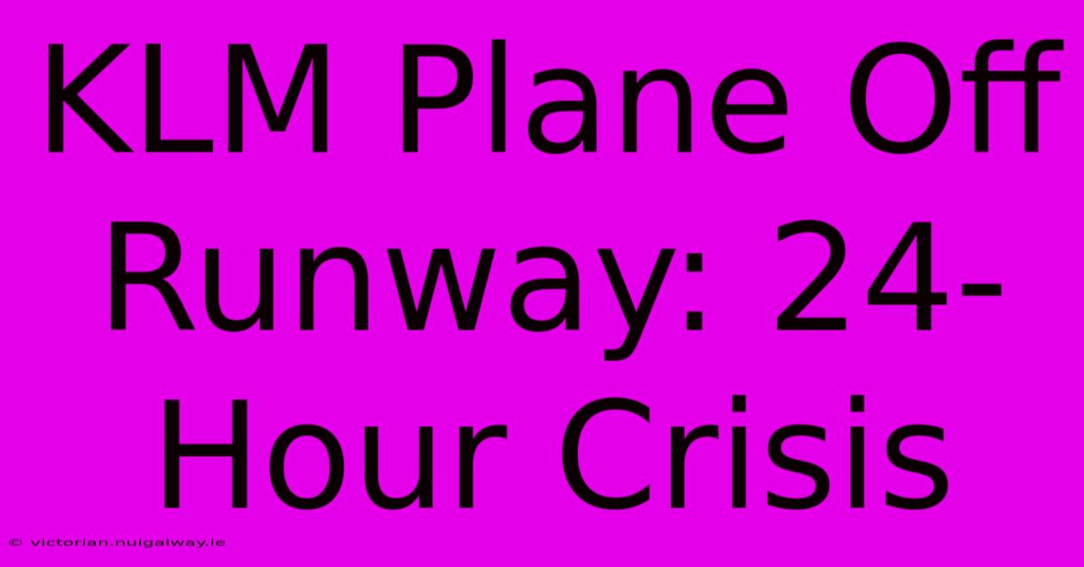 KLM Plane Off Runway: 24-Hour Crisis