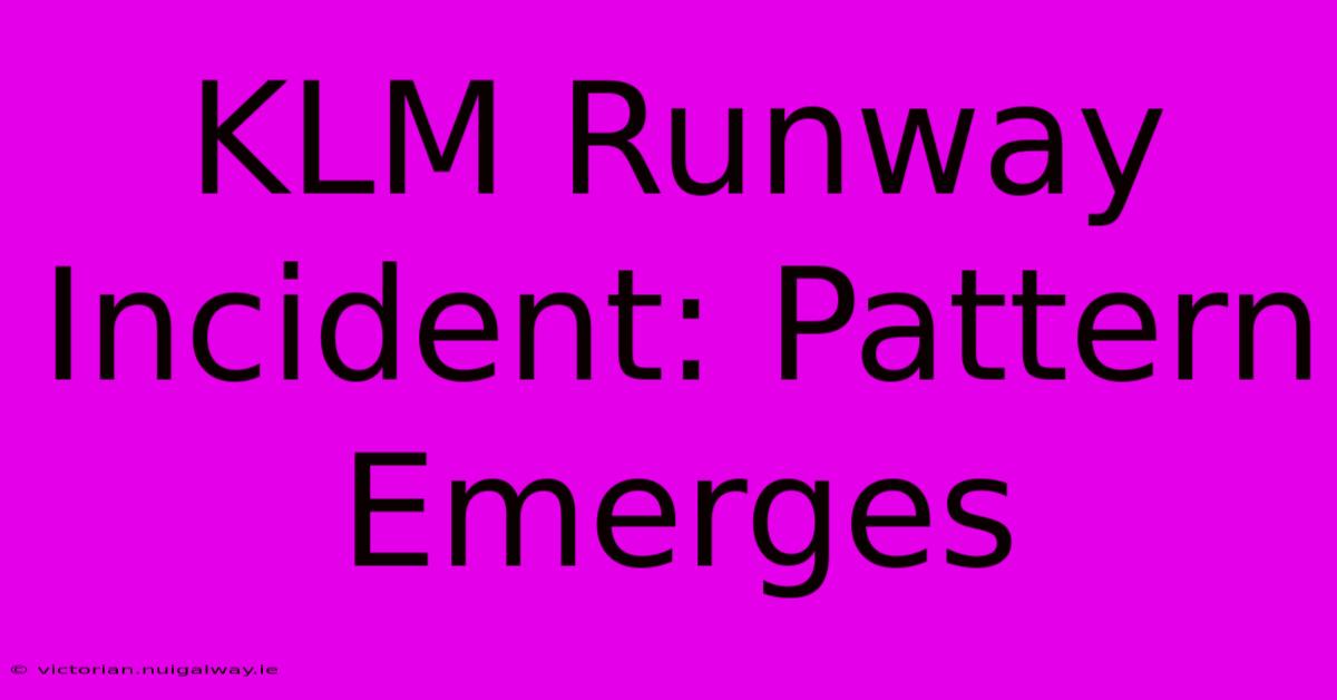 KLM Runway Incident: Pattern Emerges