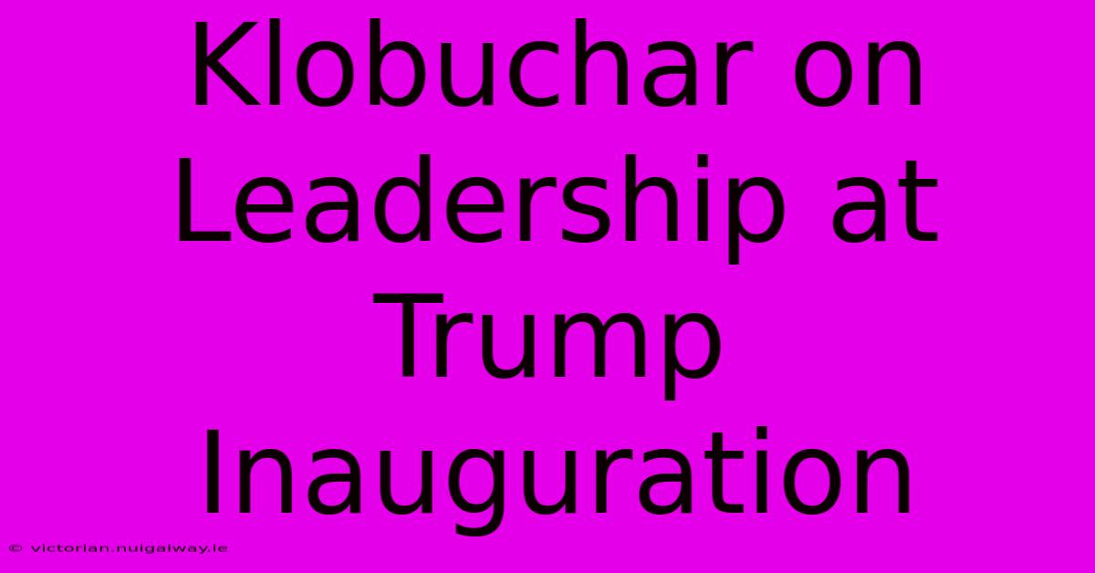 Klobuchar On Leadership At Trump Inauguration