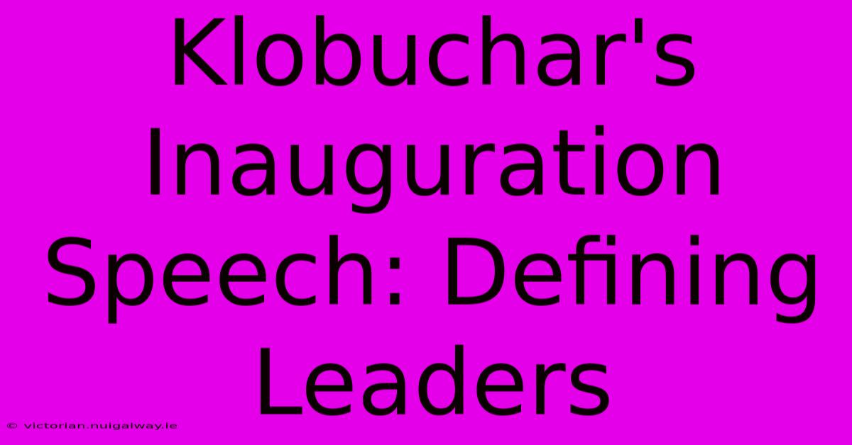 Klobuchar's Inauguration Speech: Defining Leaders