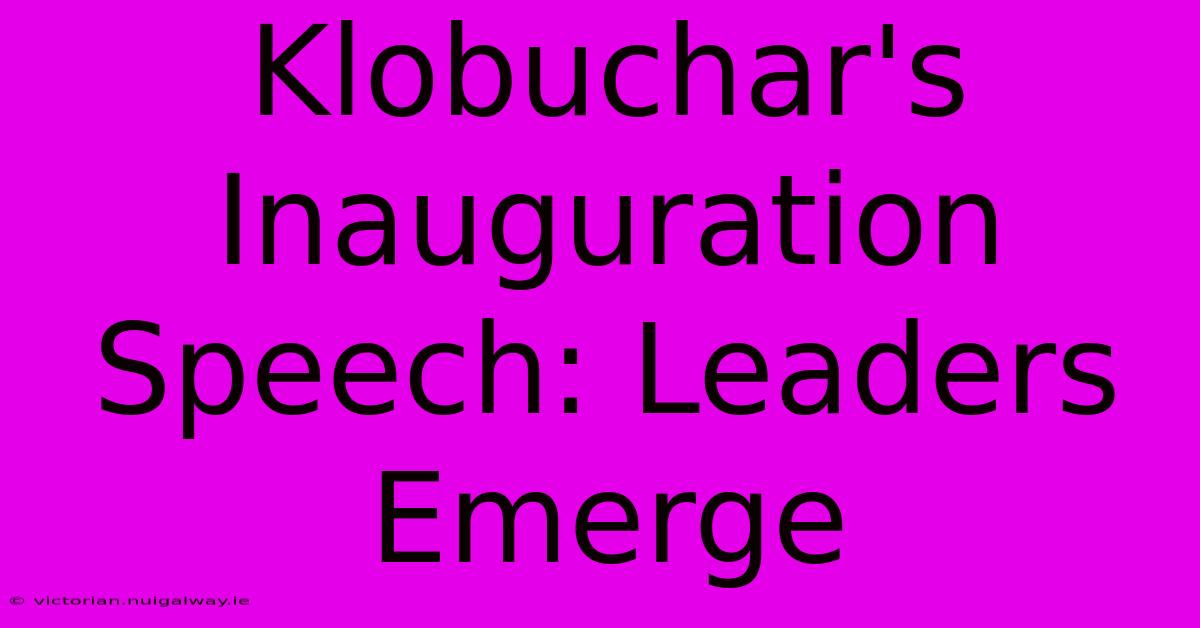 Klobuchar's Inauguration Speech: Leaders Emerge