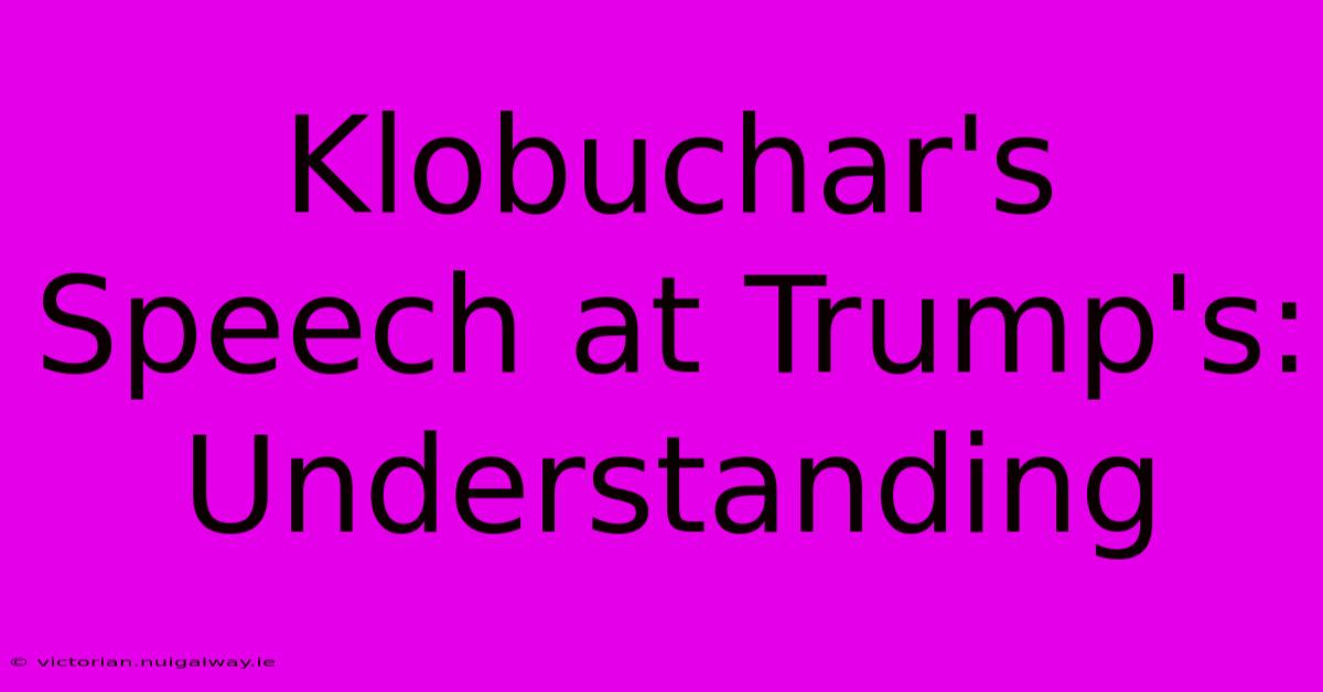 Klobuchar's Speech At Trump's: Understanding