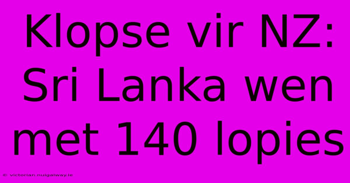 Klopse Vir NZ: Sri Lanka Wen Met 140 Lopies