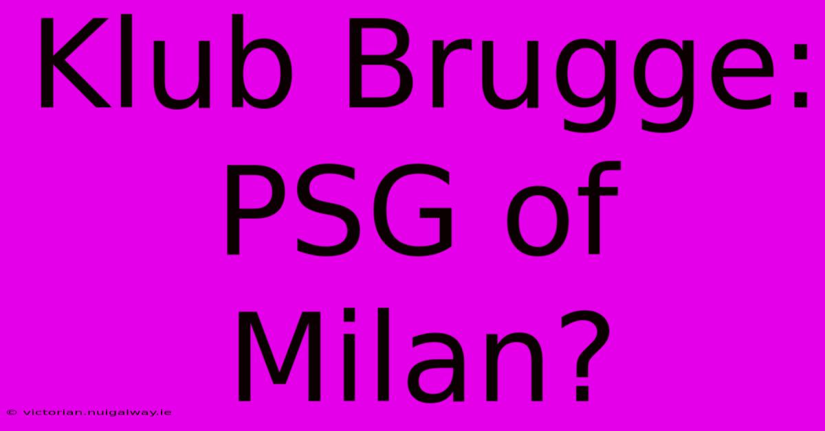 Klub Brugge: PSG Of Milan?