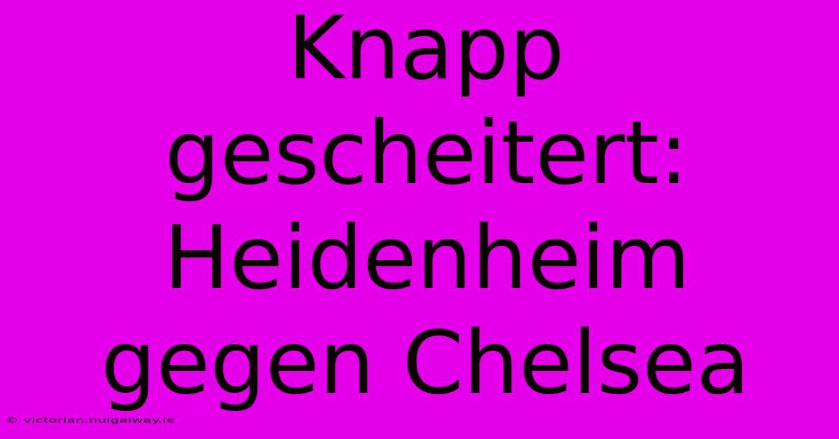 Knapp Gescheitert: Heidenheim Gegen Chelsea