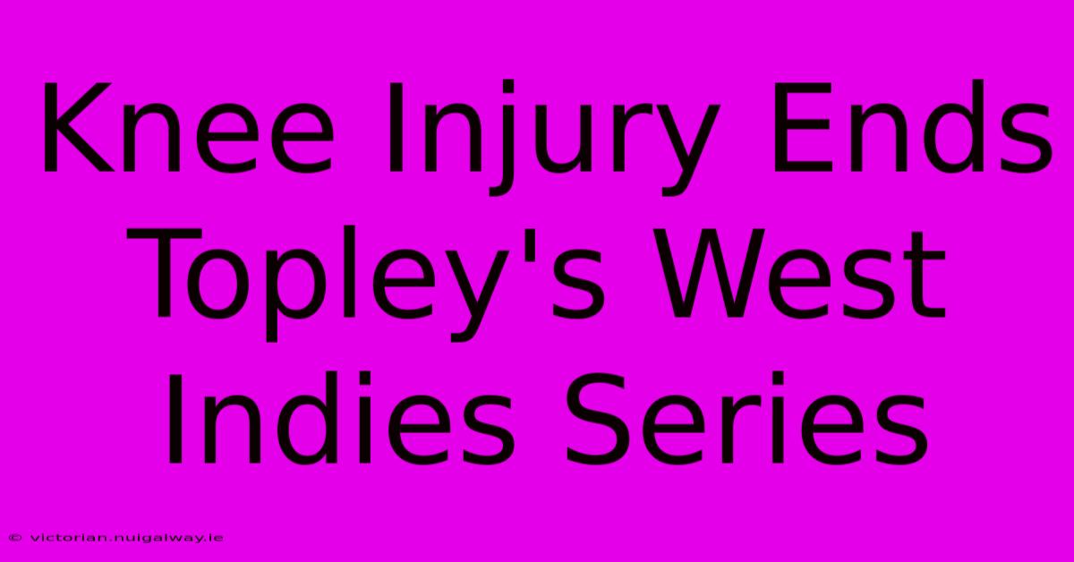 Knee Injury Ends Topley's West Indies Series