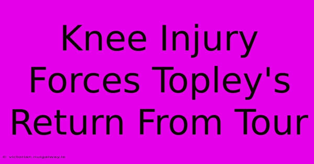 Knee Injury Forces Topley's Return From Tour