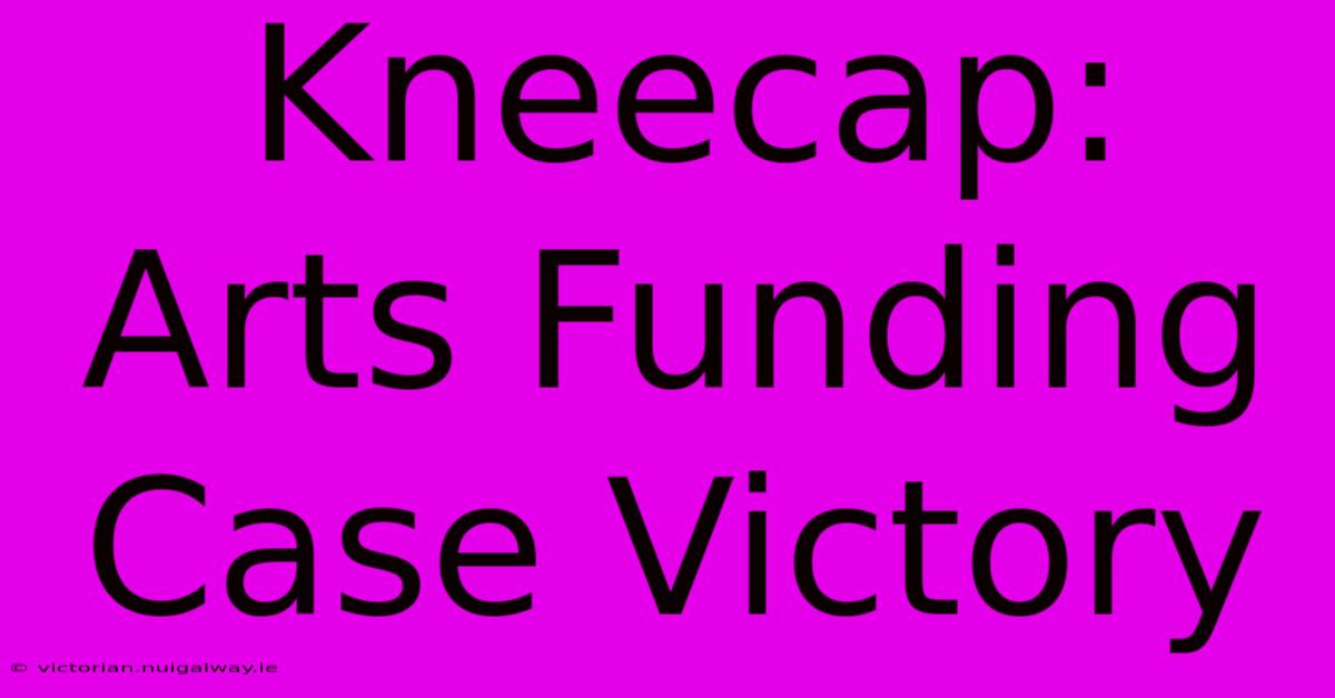 Kneecap: Arts Funding Case Victory