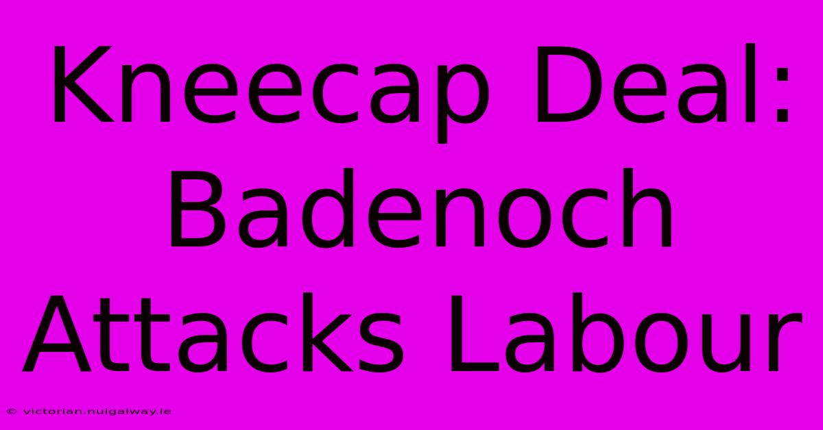 Kneecap Deal: Badenoch Attacks Labour