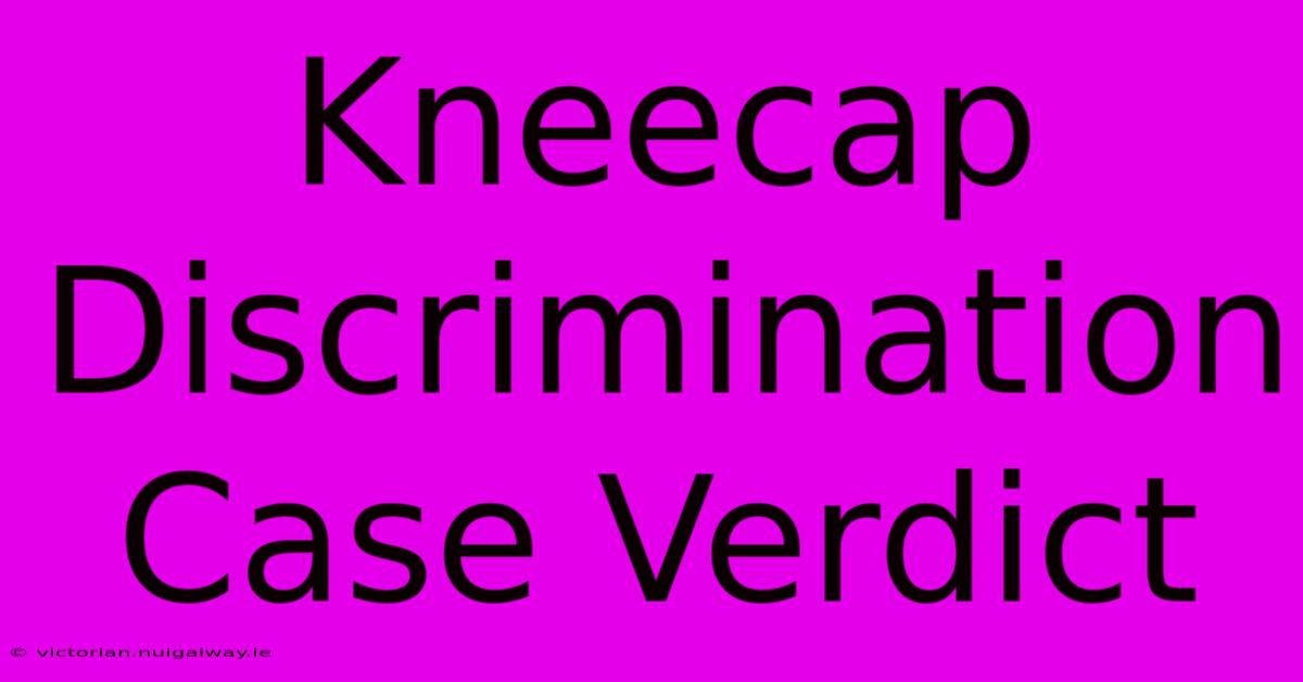 Kneecap Discrimination Case Verdict