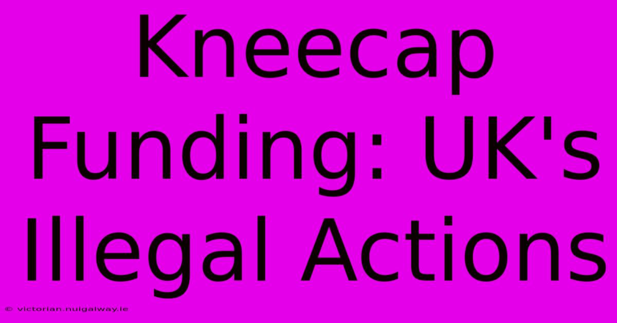 Kneecap Funding: UK's Illegal Actions