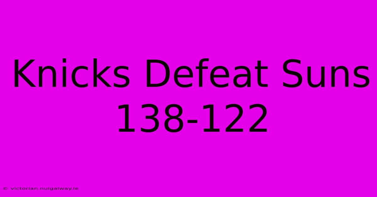 Knicks Defeat Suns 138-122