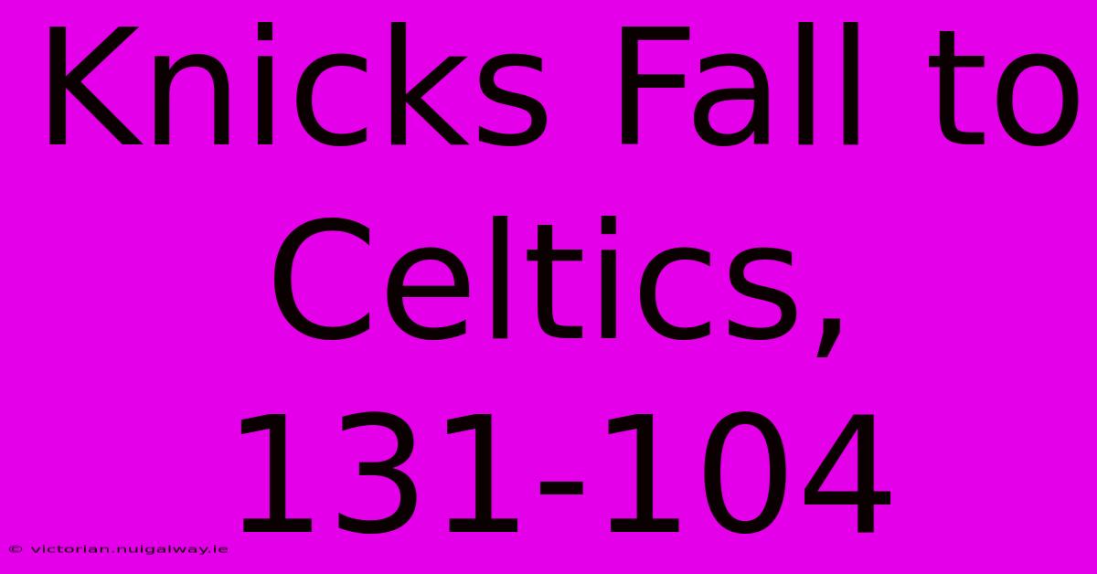 Knicks Fall To Celtics, 131-104