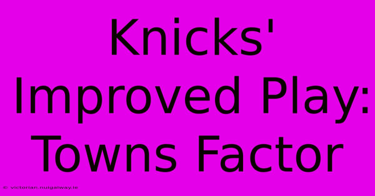 Knicks' Improved Play: Towns Factor