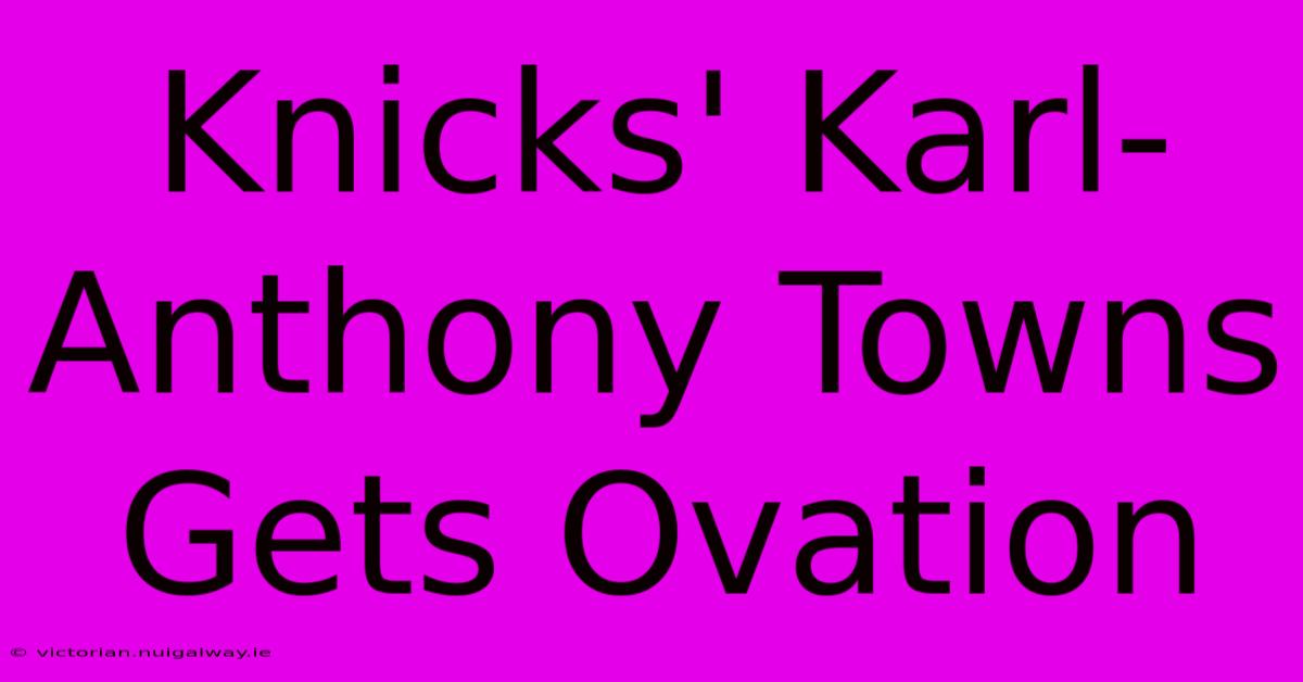 Knicks' Karl-Anthony Towns Gets Ovation