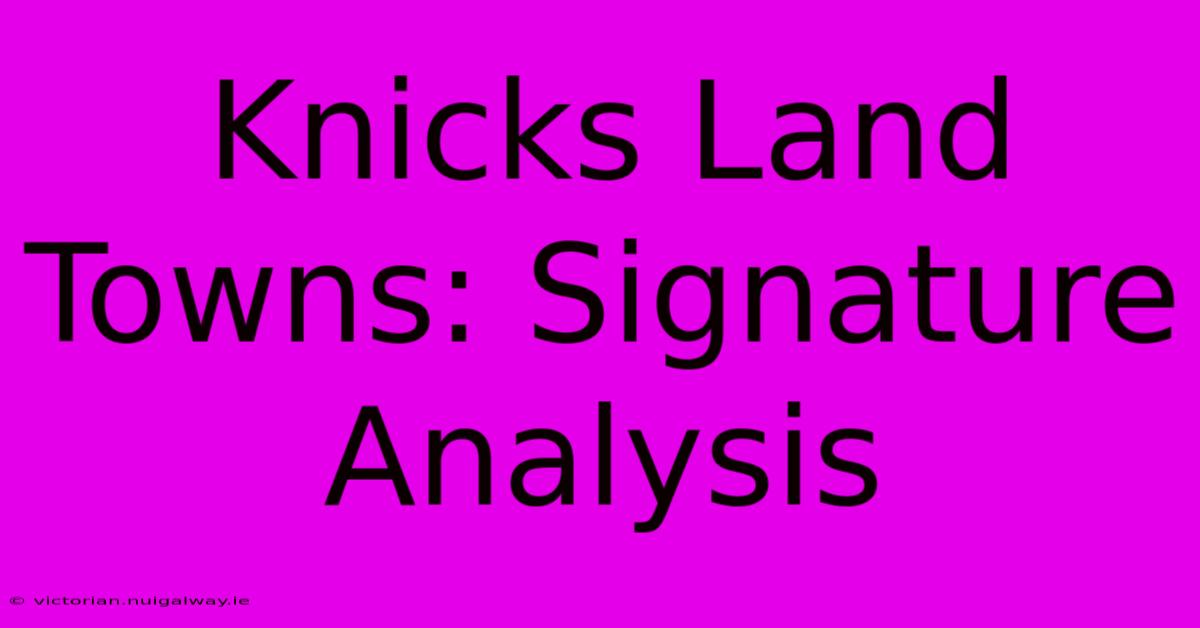 Knicks Land Towns: Signature Analysis 