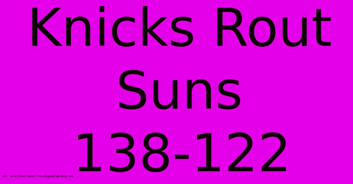 Knicks Rout Suns 138-122