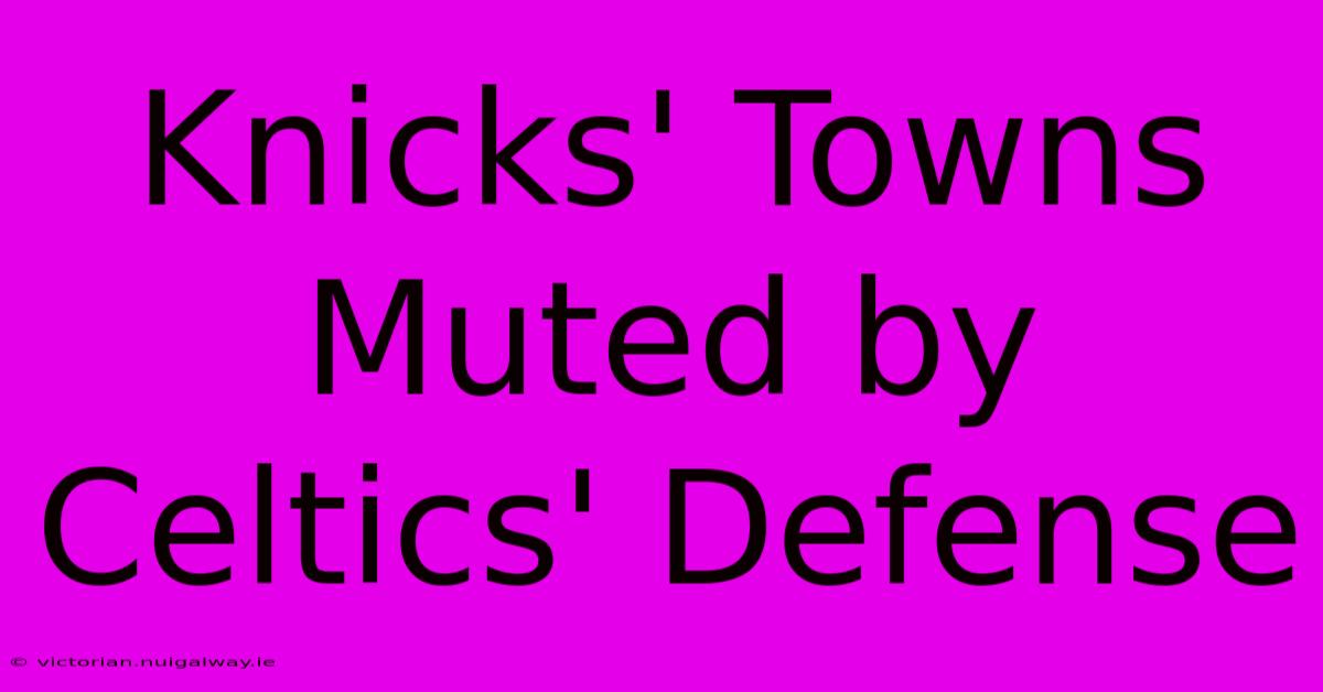 Knicks' Towns Muted By Celtics' Defense