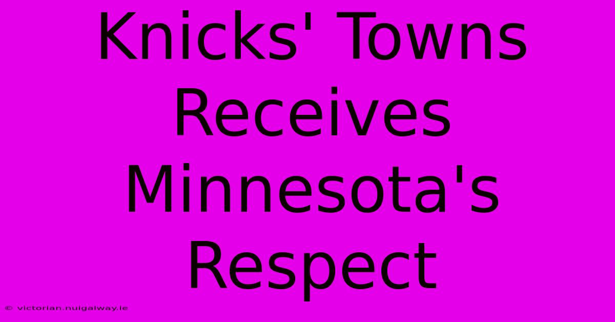 Knicks' Towns Receives Minnesota's Respect