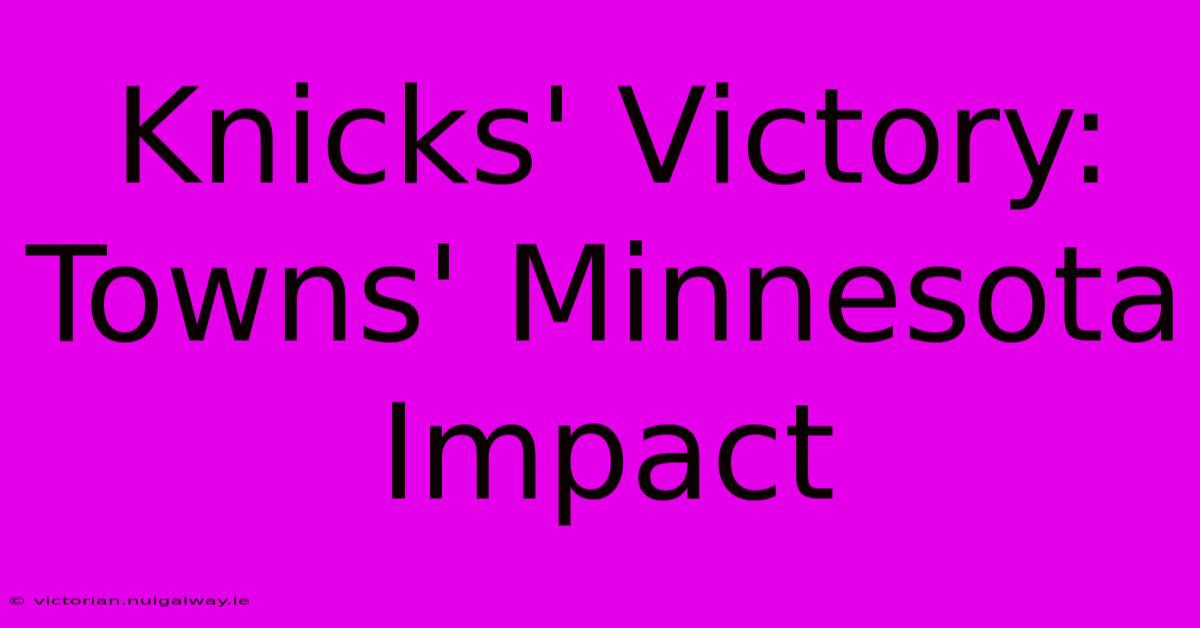 Knicks' Victory: Towns' Minnesota Impact