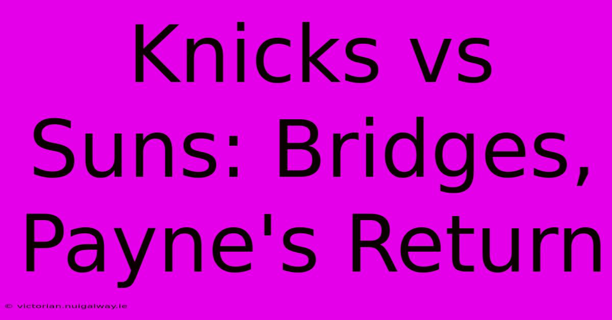 Knicks Vs Suns: Bridges, Payne's Return