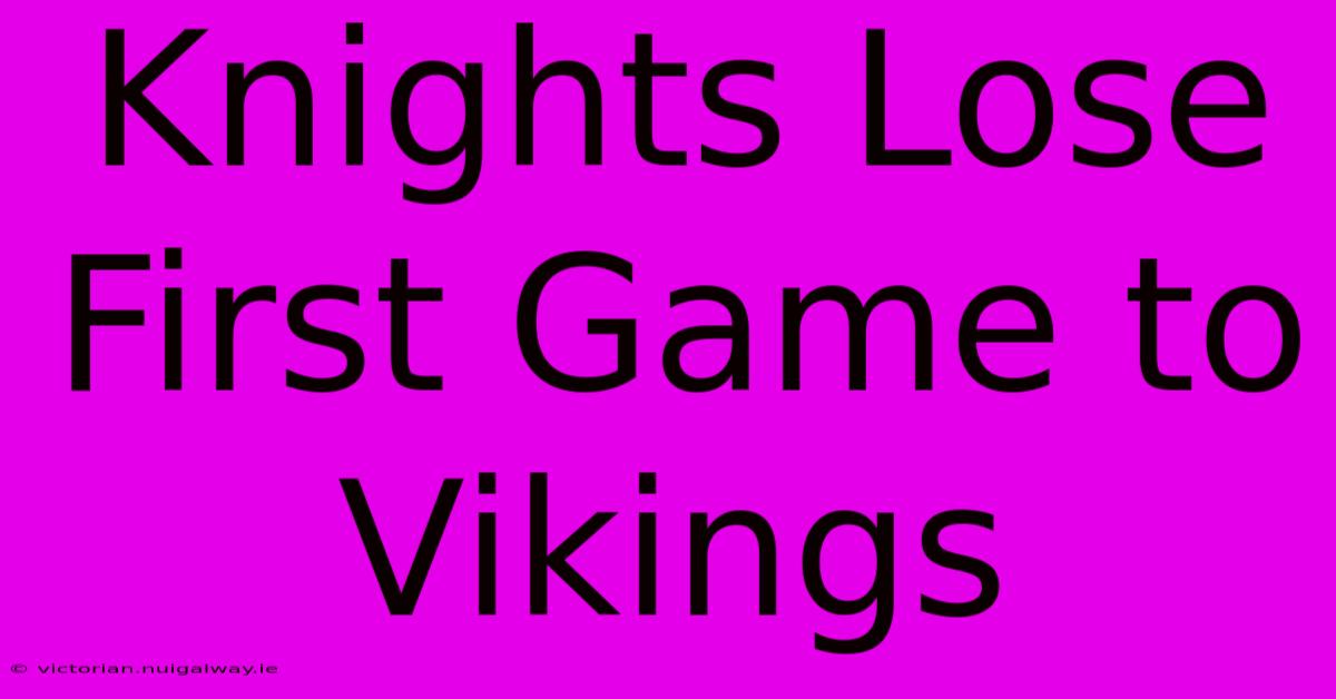 Knights Lose First Game To Vikings