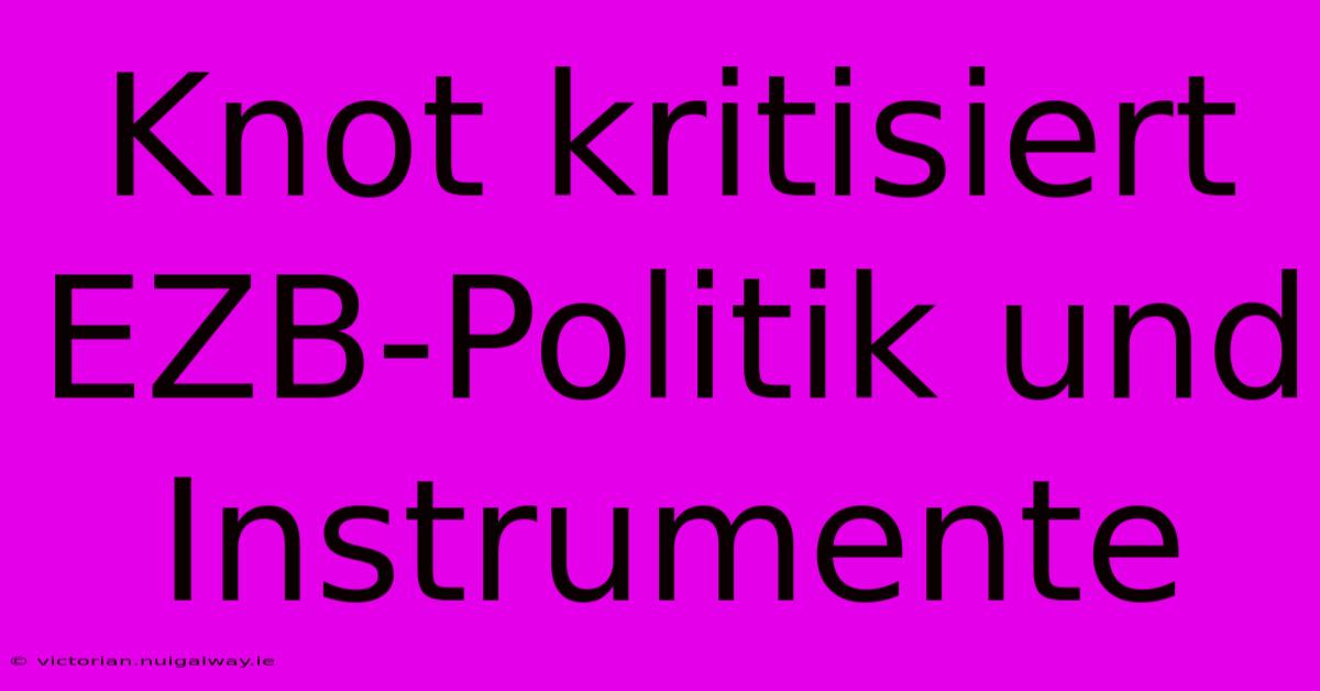 Knot Kritisiert EZB-Politik Und Instrumente