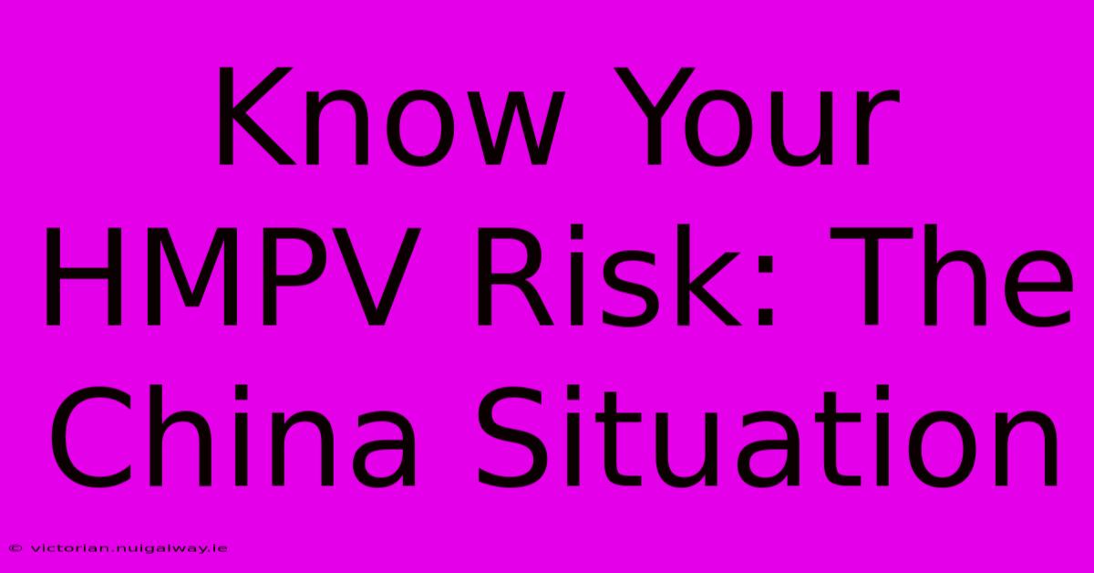 Know Your HMPV Risk: The China Situation