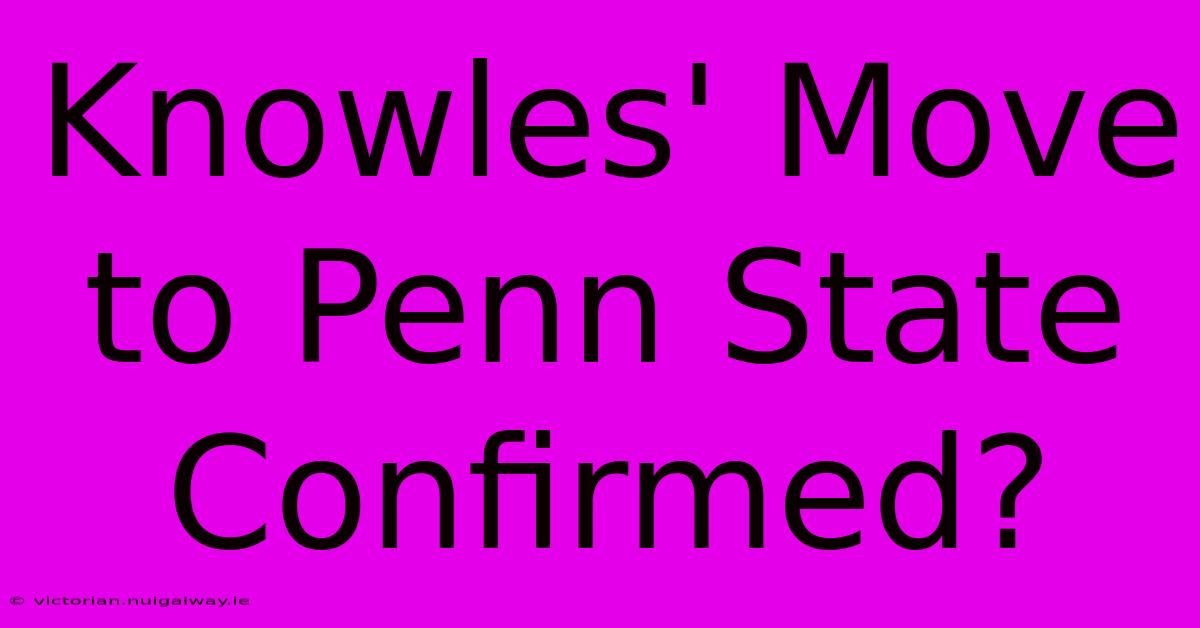 Knowles' Move To Penn State Confirmed?