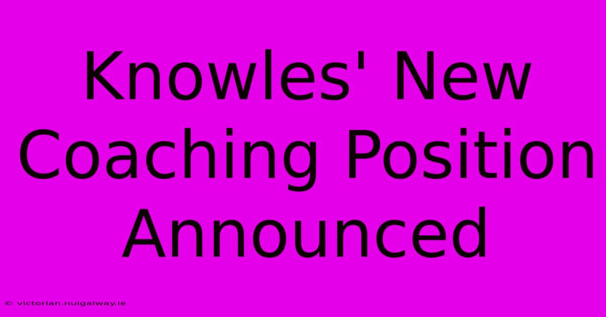 Knowles' New Coaching Position Announced