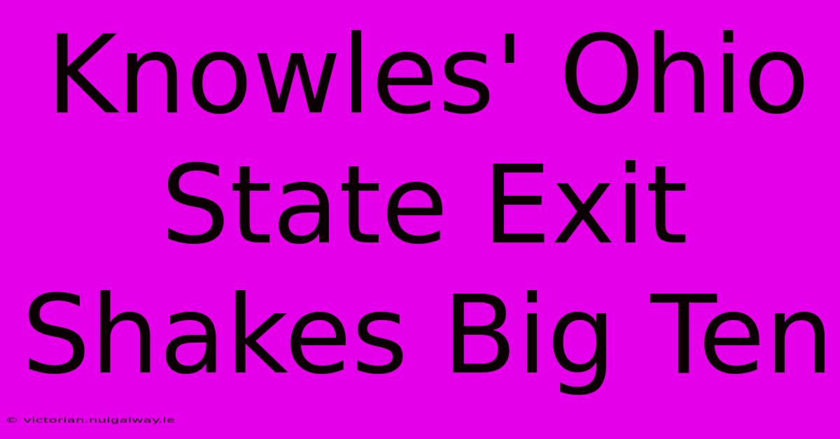 Knowles' Ohio State Exit Shakes Big Ten