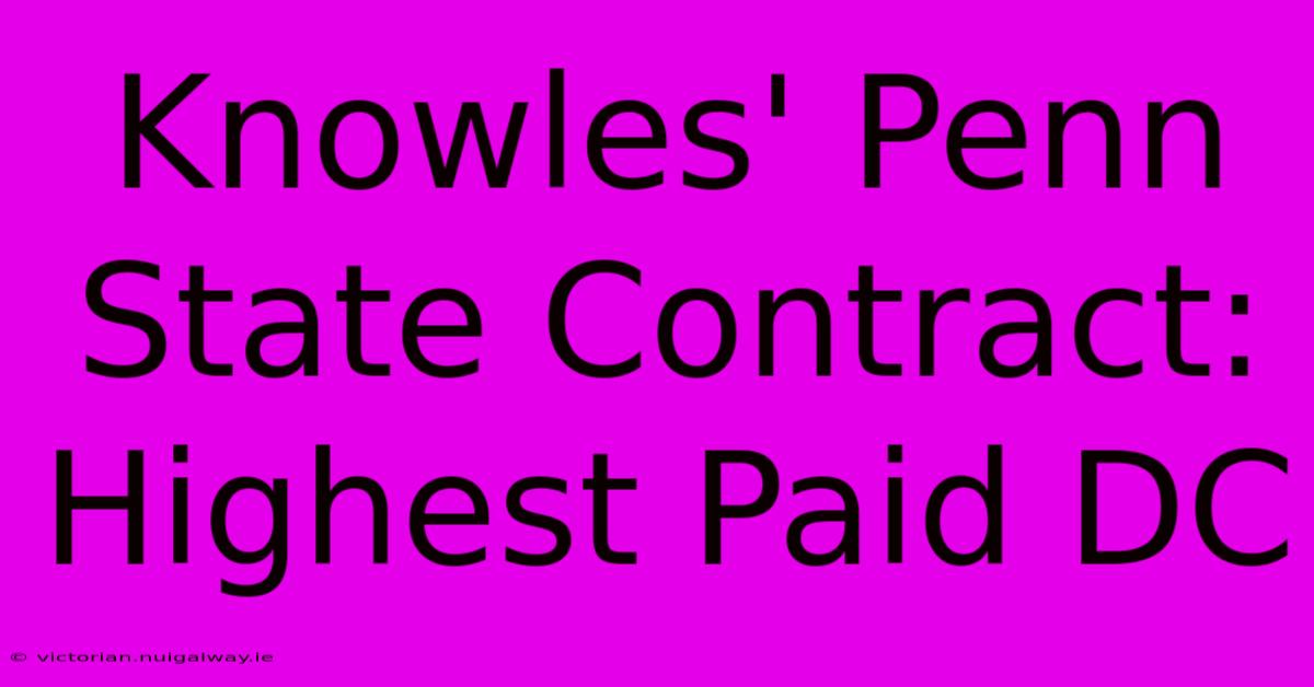 Knowles' Penn State Contract: Highest Paid DC