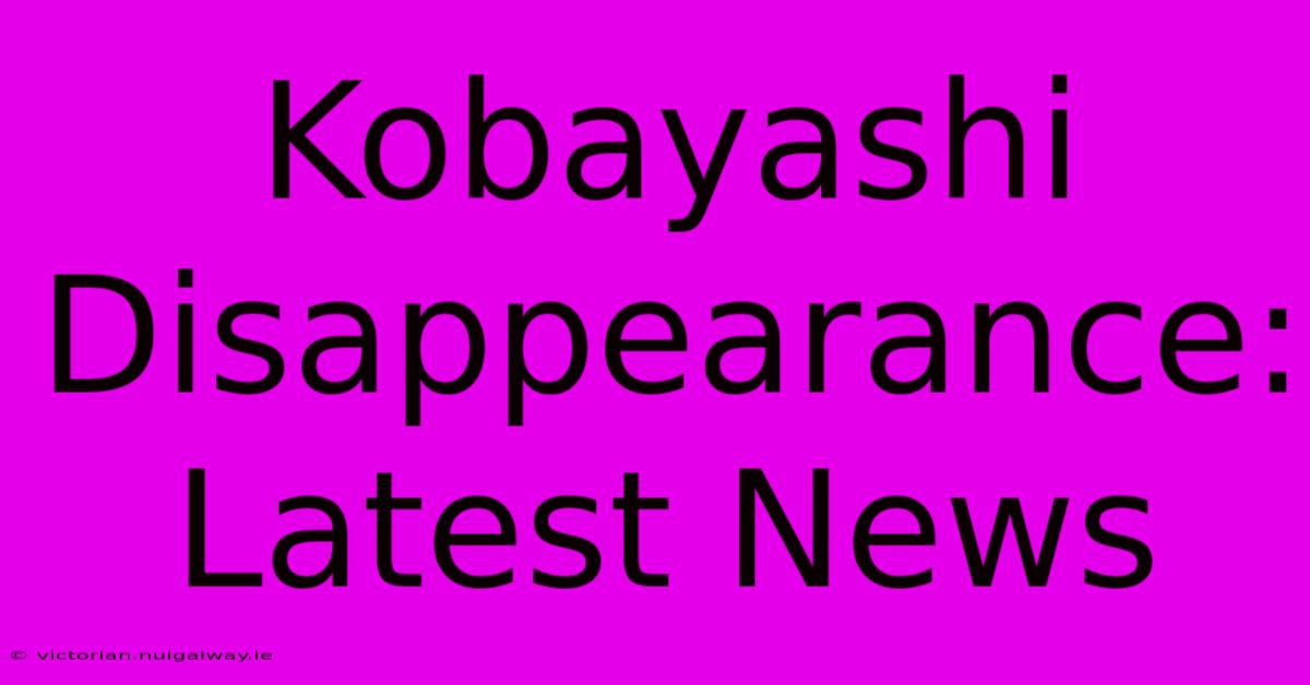 Kobayashi Disappearance: Latest News