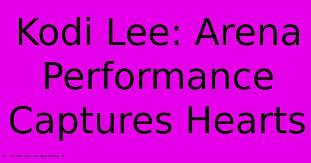 Kodi Lee: Arena Performance Captures Hearts