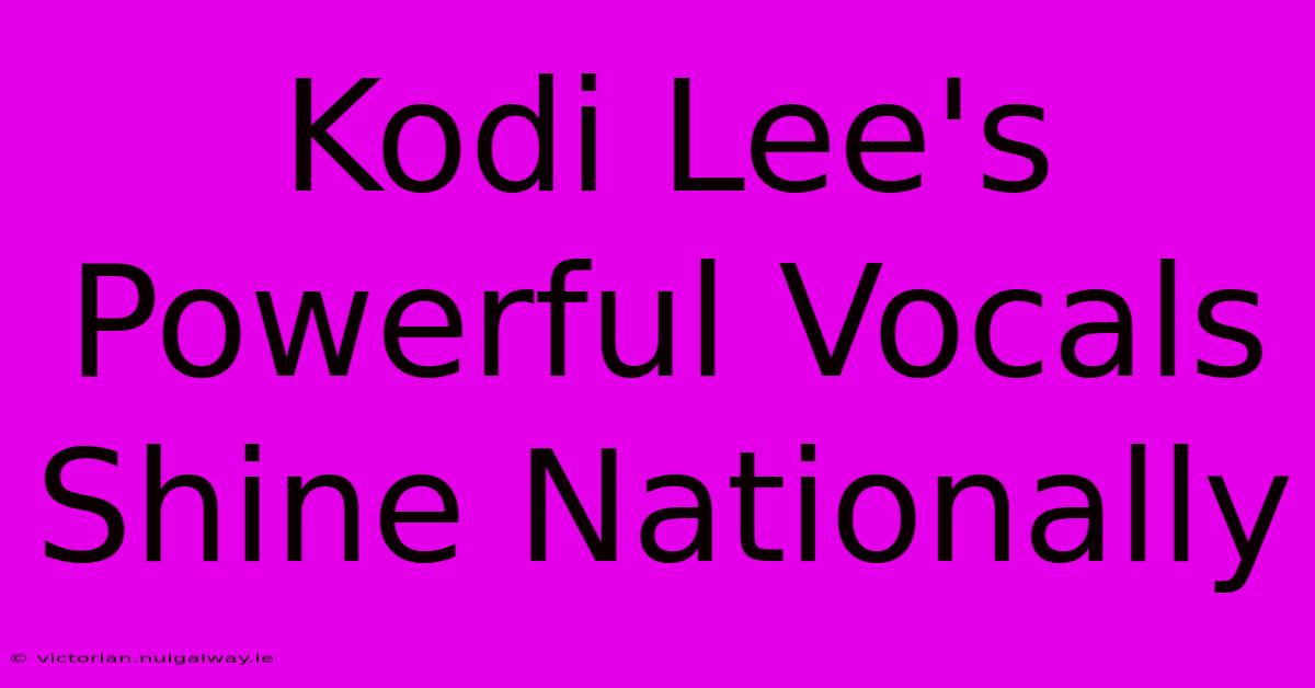 Kodi Lee's Powerful Vocals Shine Nationally 