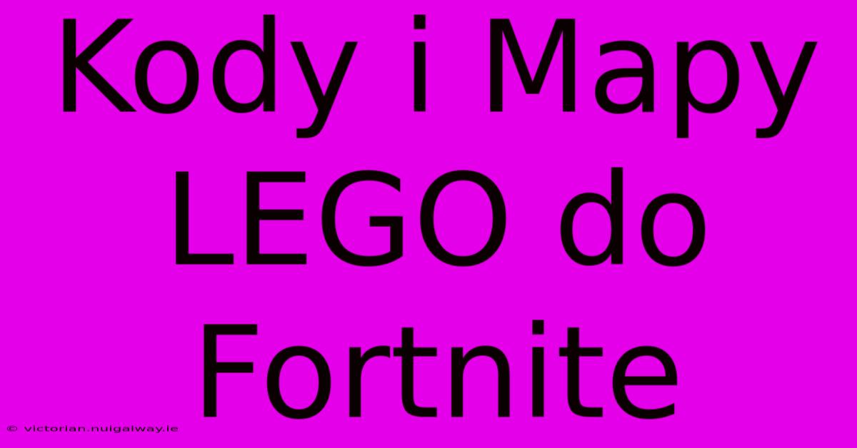 Kody I Mapy LEGO Do Fortnite