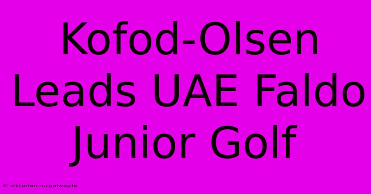 Kofod-Olsen Leads UAE Faldo Junior Golf