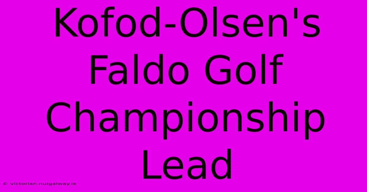 Kofod-Olsen's Faldo Golf Championship Lead