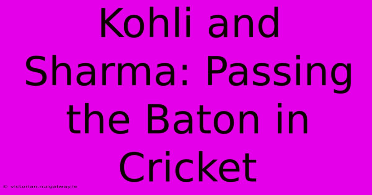 Kohli And Sharma: Passing The Baton In Cricket