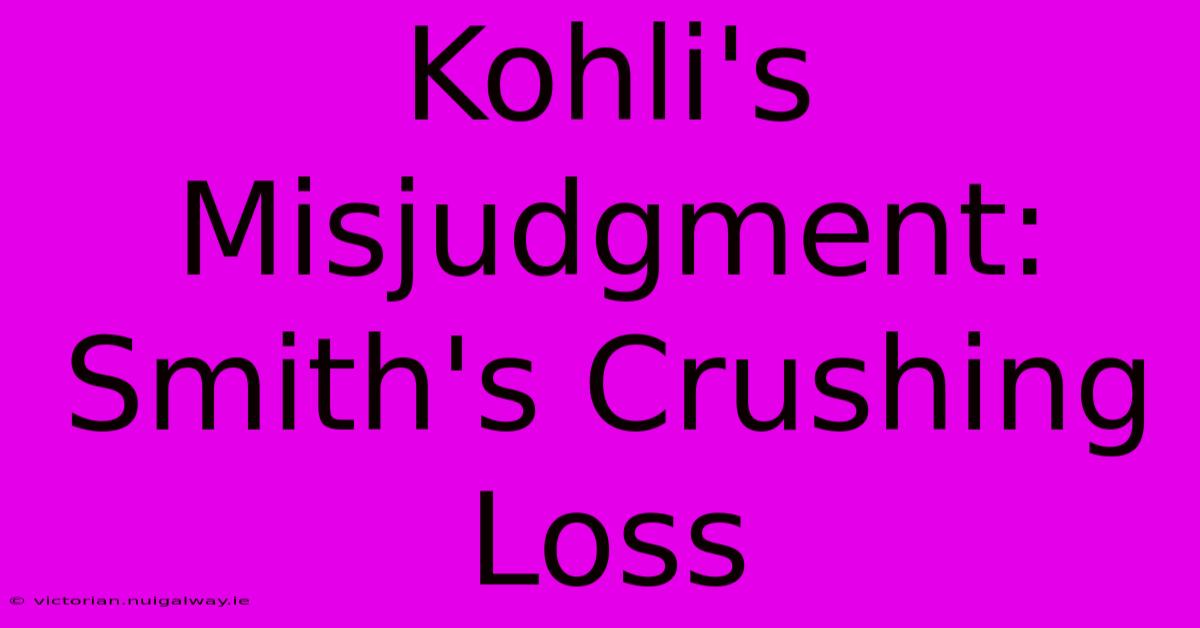 Kohli's Misjudgment: Smith's Crushing Loss