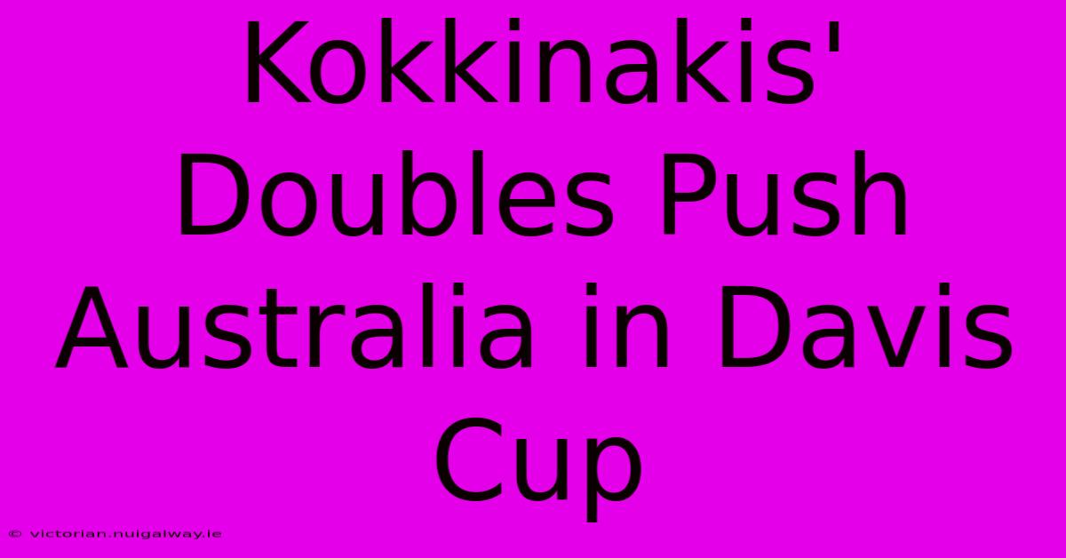 Kokkinakis' Doubles Push Australia In Davis Cup