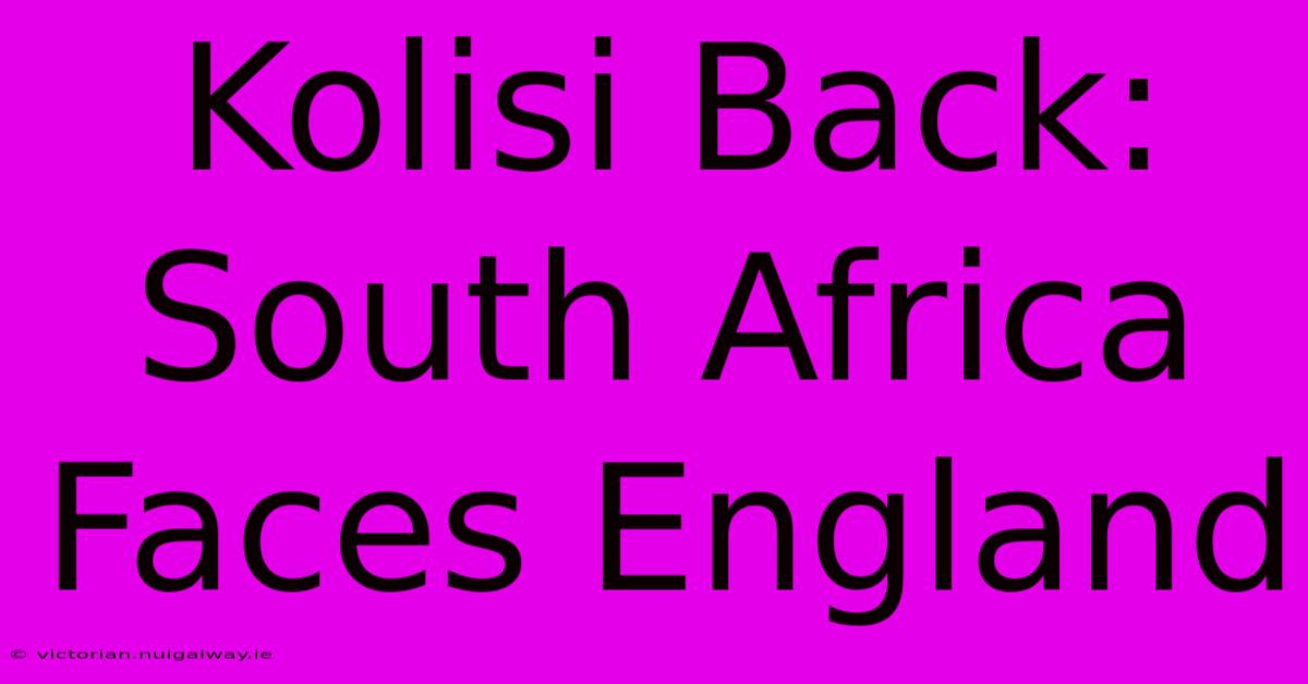 Kolisi Back: South Africa Faces England