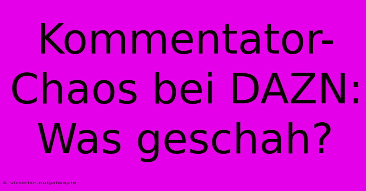 Kommentator-Chaos Bei DAZN: Was Geschah?