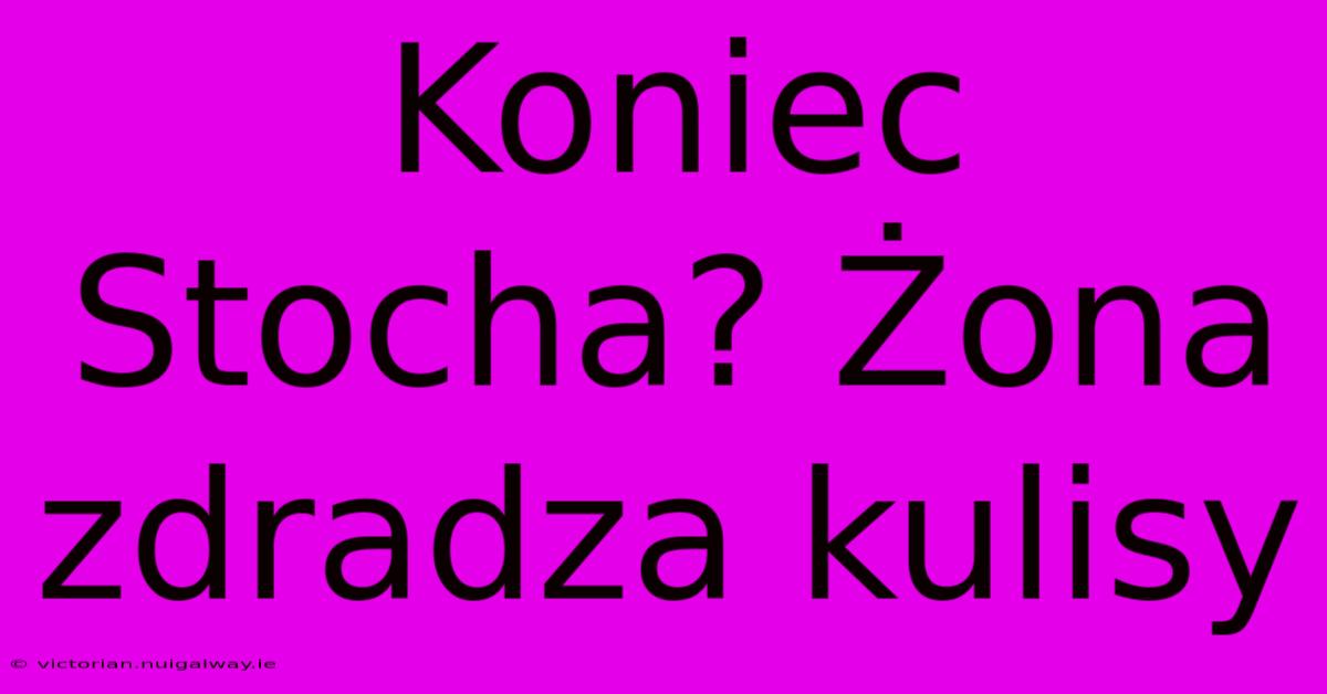 Koniec Stocha? Żona Zdradza Kulisy