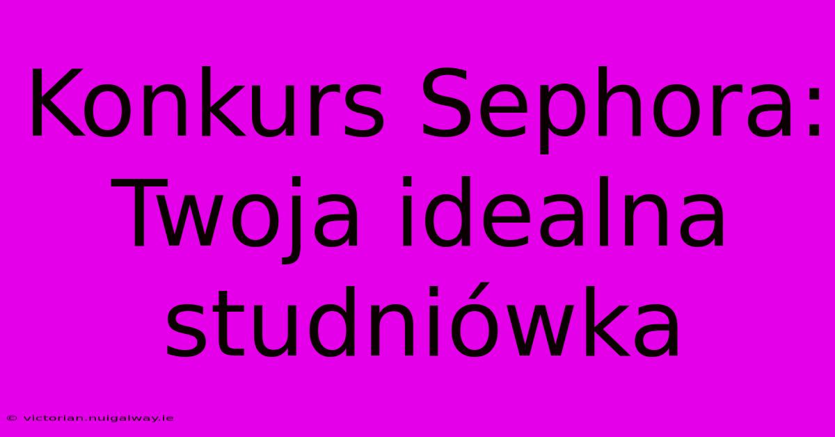 Konkurs Sephora: Twoja Idealna Studniówka