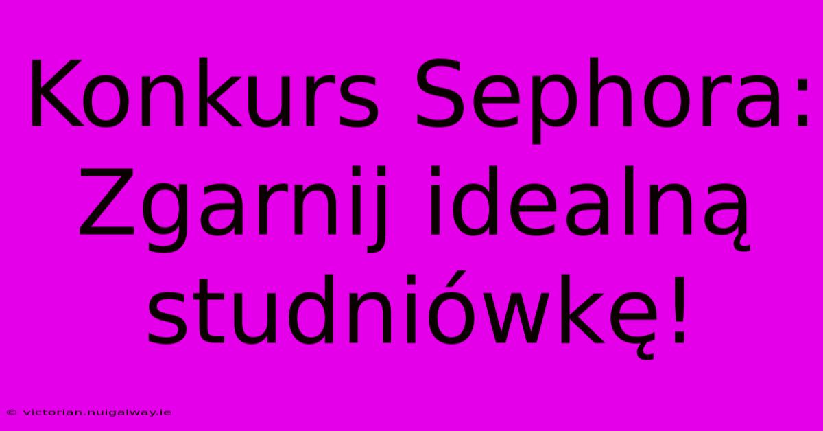 Konkurs Sephora: Zgarnij Idealną Studniówkę!